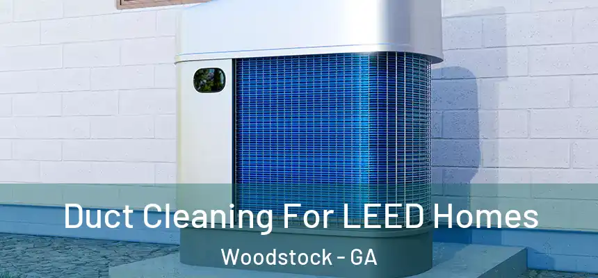 Duct Cleaning For LEED Homes Woodstock - GA