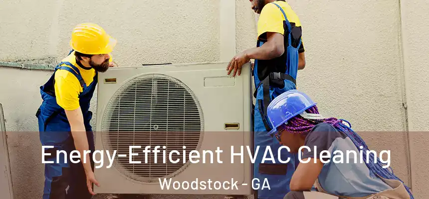 Energy-Efficient HVAC Cleaning Woodstock - GA
